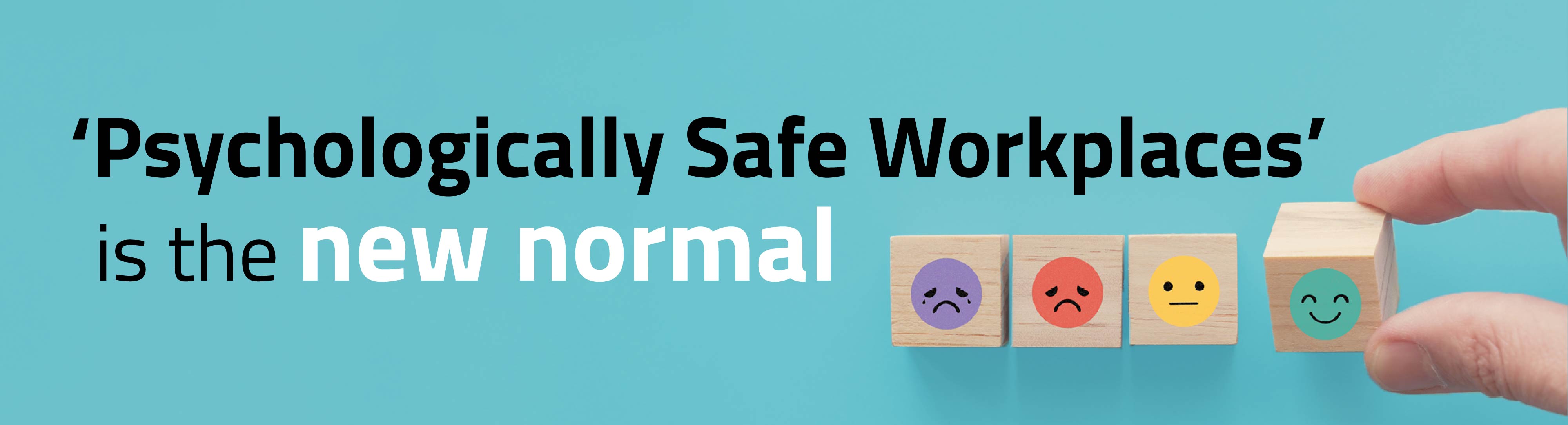 Psychologically safe workspaces is the new normal
